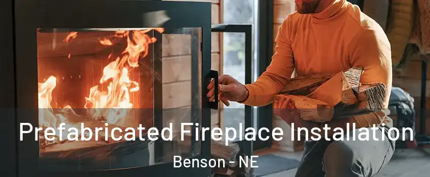 Prefabricated Fireplace Installation Benson - NE