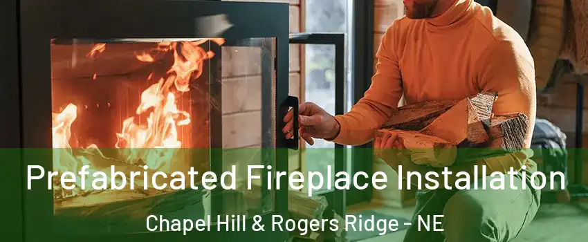 Prefabricated Fireplace Installation Chapel Hill & Rogers Ridge - NE
