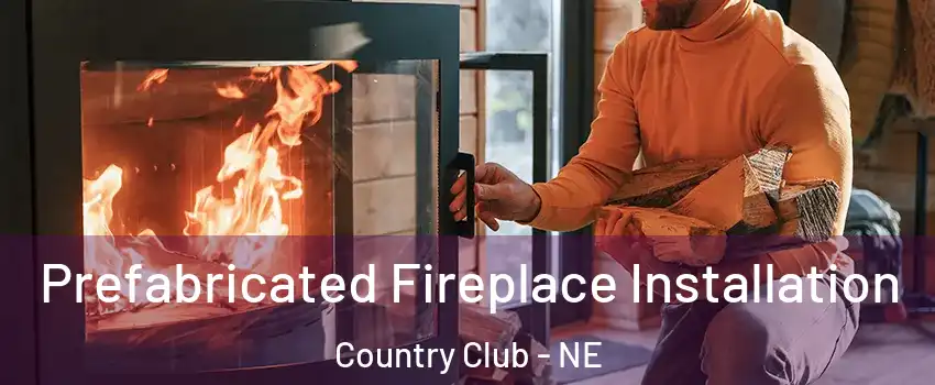 Prefabricated Fireplace Installation Country Club - NE