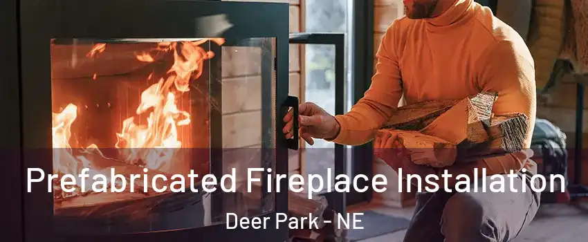 Prefabricated Fireplace Installation Deer Park - NE