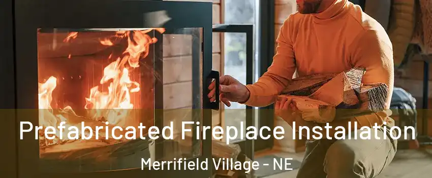 Prefabricated Fireplace Installation Merrifield Village - NE