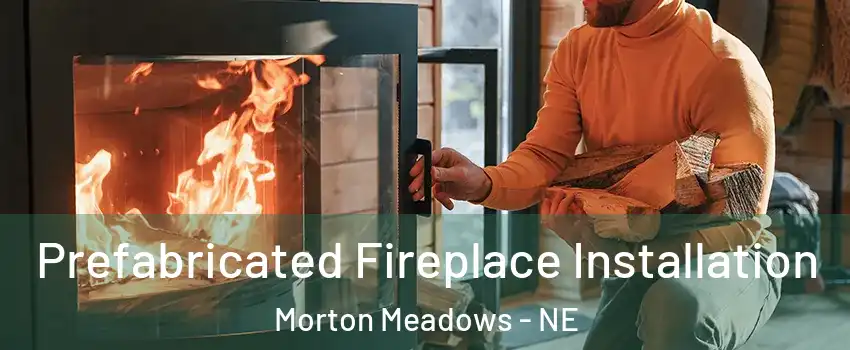 Prefabricated Fireplace Installation Morton Meadows - NE