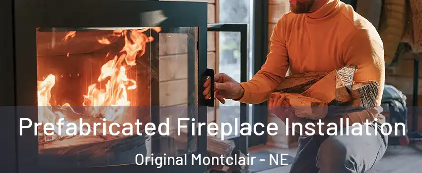 Prefabricated Fireplace Installation Original Montclair - NE