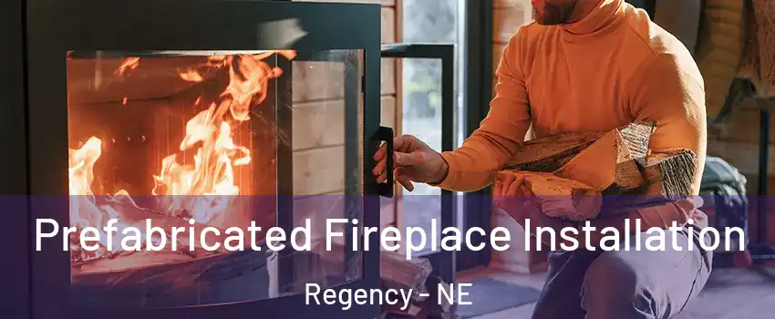 Prefabricated Fireplace Installation Regency - NE