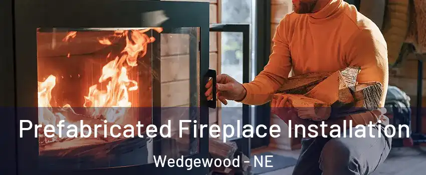 Prefabricated Fireplace Installation Wedgewood - NE