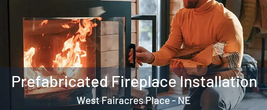 Prefabricated Fireplace Installation West Fairacres Place - NE