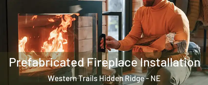 Prefabricated Fireplace Installation Western Trails Hidden Ridge - NE
