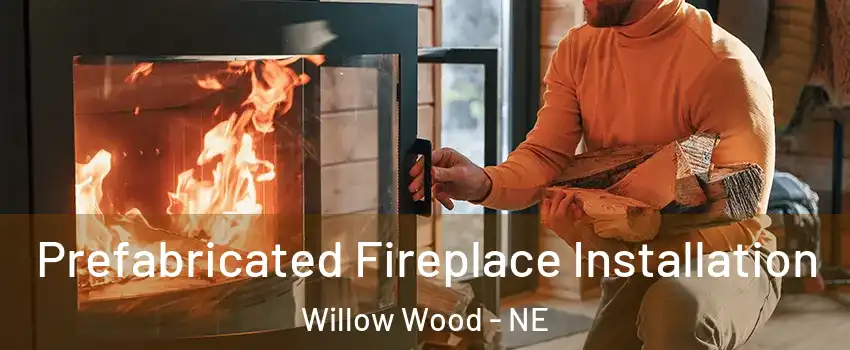 Prefabricated Fireplace Installation Willow Wood - NE