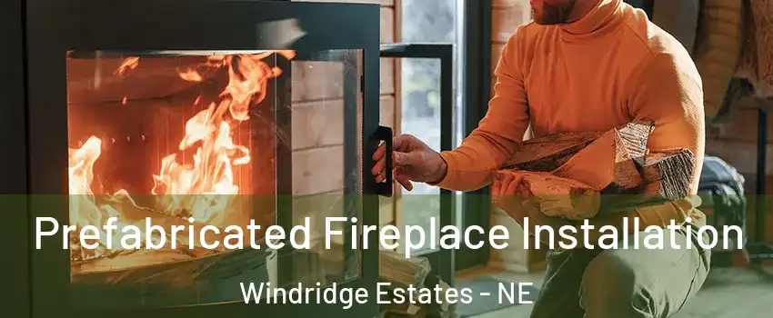 Prefabricated Fireplace Installation Windridge Estates - NE