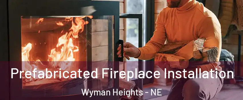 Prefabricated Fireplace Installation Wyman Heights - NE