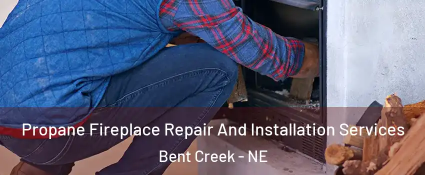 Propane Fireplace Repair And Installation Services Bent Creek - NE