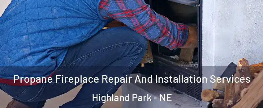 Propane Fireplace Repair And Installation Services Highland Park - NE