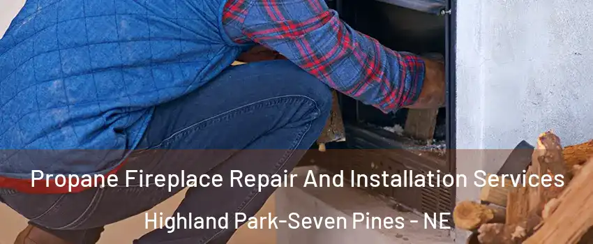 Propane Fireplace Repair And Installation Services Highland Park-Seven Pines - NE