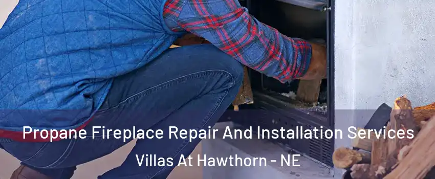 Propane Fireplace Repair And Installation Services Villas At Hawthorn - NE