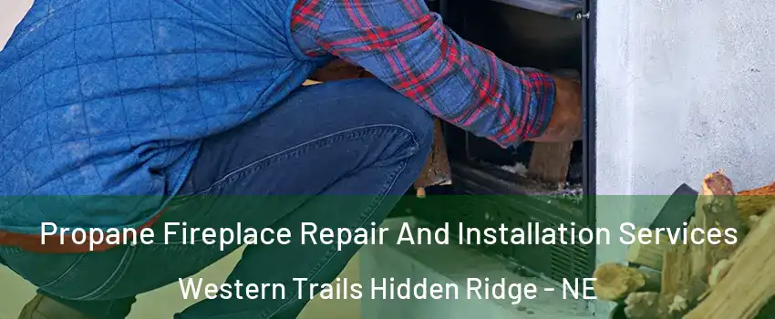 Propane Fireplace Repair And Installation Services Western Trails Hidden Ridge - NE
