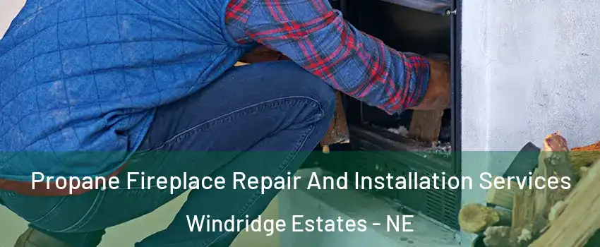 Propane Fireplace Repair And Installation Services Windridge Estates - NE