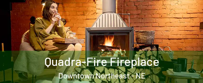 Quadra-Fire Fireplace Downtown Northeast - NE