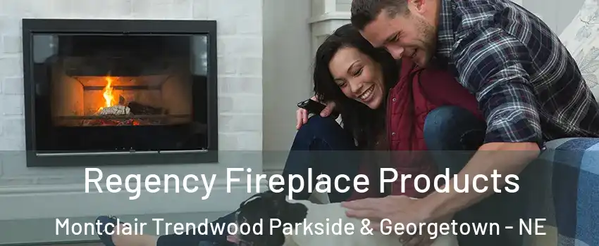 Regency Fireplace Products Montclair Trendwood Parkside & Georgetown - NE