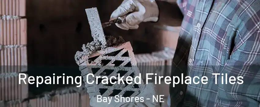 Repairing Cracked Fireplace Tiles Bay Shores - NE
