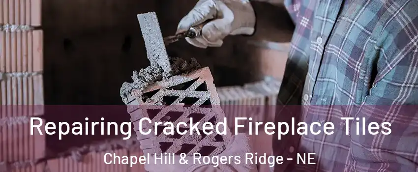 Repairing Cracked Fireplace Tiles Chapel Hill & Rogers Ridge - NE