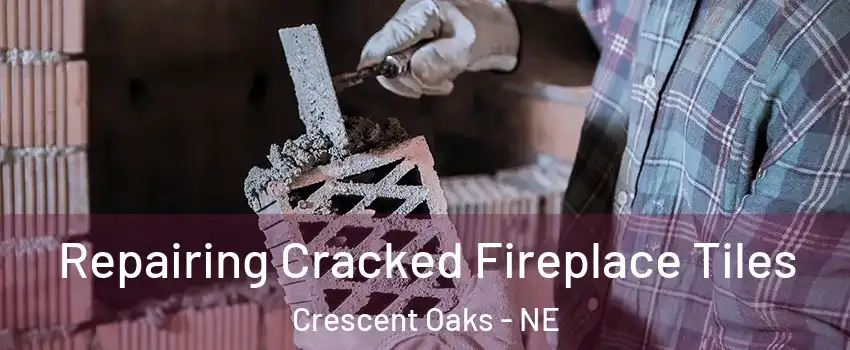 Repairing Cracked Fireplace Tiles Crescent Oaks - NE
