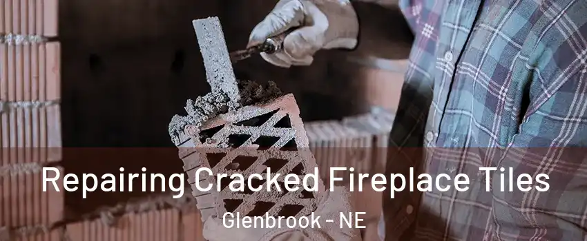 Repairing Cracked Fireplace Tiles Glenbrook - NE