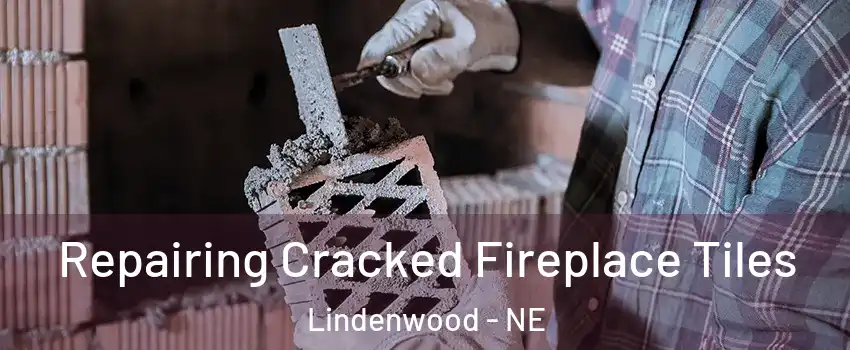 Repairing Cracked Fireplace Tiles Lindenwood - NE