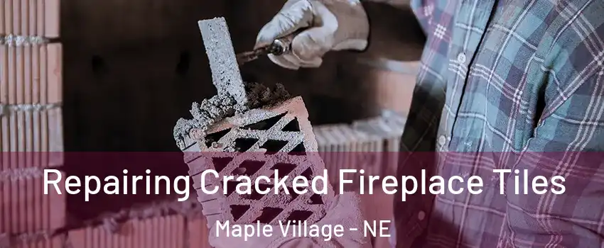 Repairing Cracked Fireplace Tiles Maple Village - NE
