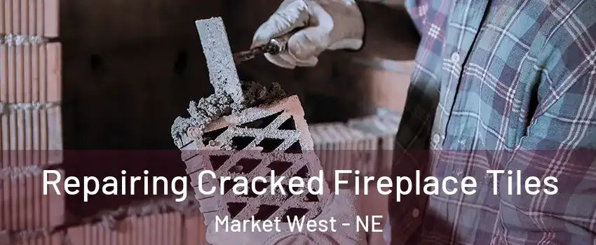 Repairing Cracked Fireplace Tiles Market West - NE