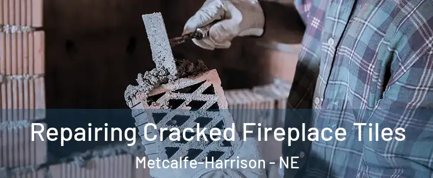 Repairing Cracked Fireplace Tiles Metcalfe-Harrison - NE
