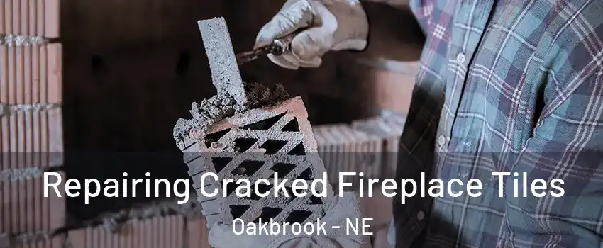 Repairing Cracked Fireplace Tiles Oakbrook - NE