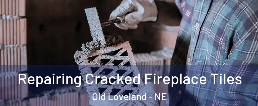 Repairing Cracked Fireplace Tiles Old Loveland - NE