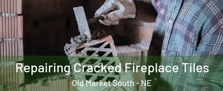 Repairing Cracked Fireplace Tiles Old Market South - NE