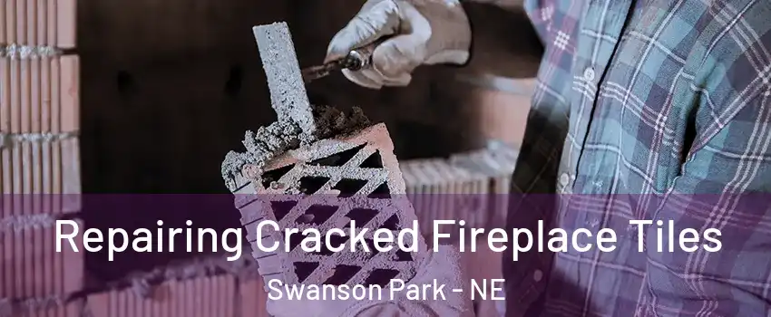 Repairing Cracked Fireplace Tiles Swanson Park - NE