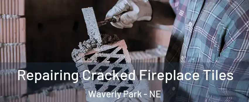 Repairing Cracked Fireplace Tiles Waverly Park - NE