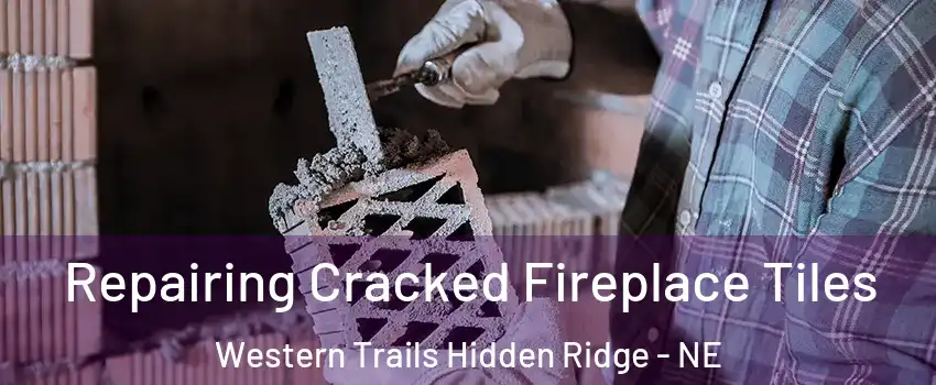 Repairing Cracked Fireplace Tiles Western Trails Hidden Ridge - NE