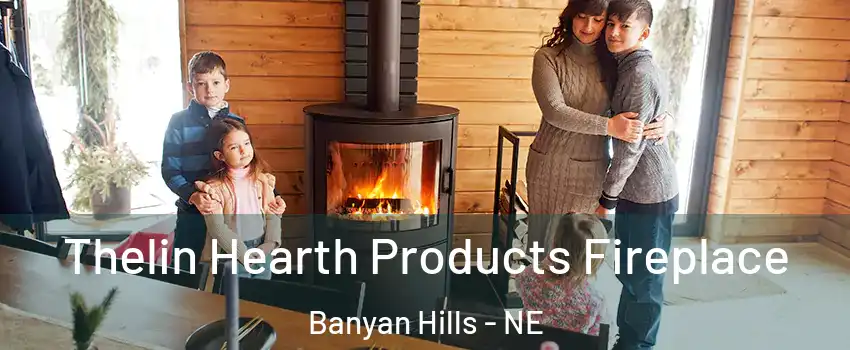 Thelin Hearth Products Fireplace Banyan Hills - NE