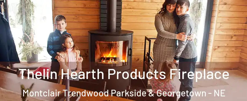 Thelin Hearth Products Fireplace Montclair Trendwood Parkside & Georgetown - NE