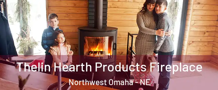 Thelin Hearth Products Fireplace Northwest Omaha - NE