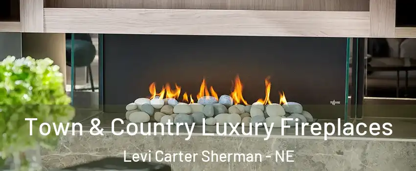 Town & Country Luxury Fireplaces Levi Carter Sherman - NE