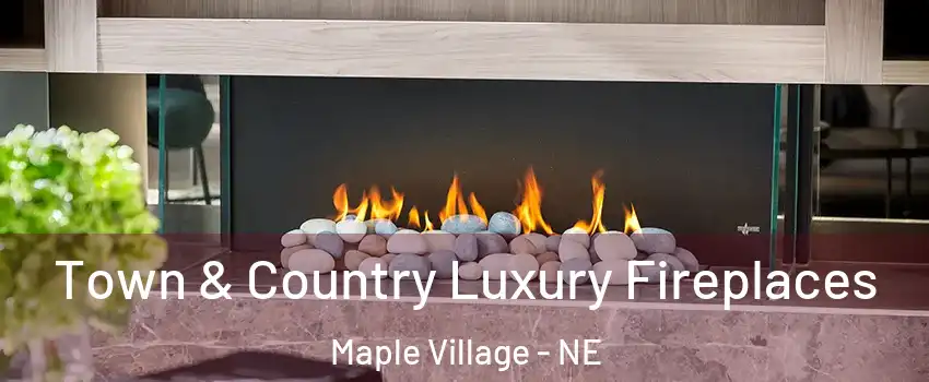 Town & Country Luxury Fireplaces Maple Village - NE