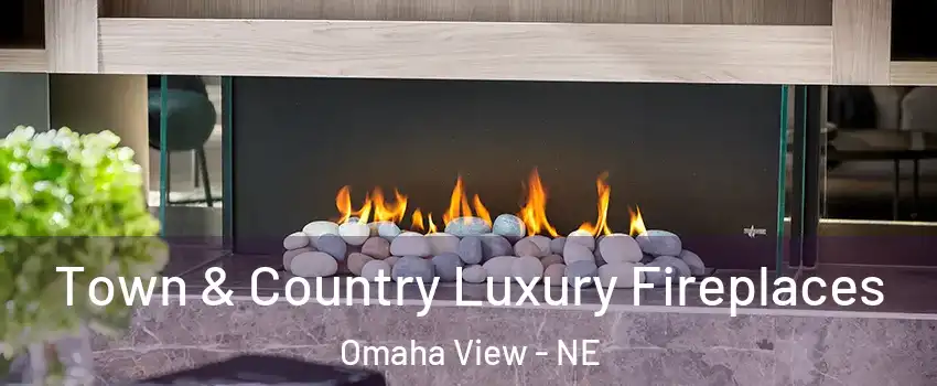 Town & Country Luxury Fireplaces Omaha View - NE