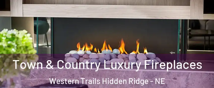 Town & Country Luxury Fireplaces Western Trails Hidden Ridge - NE