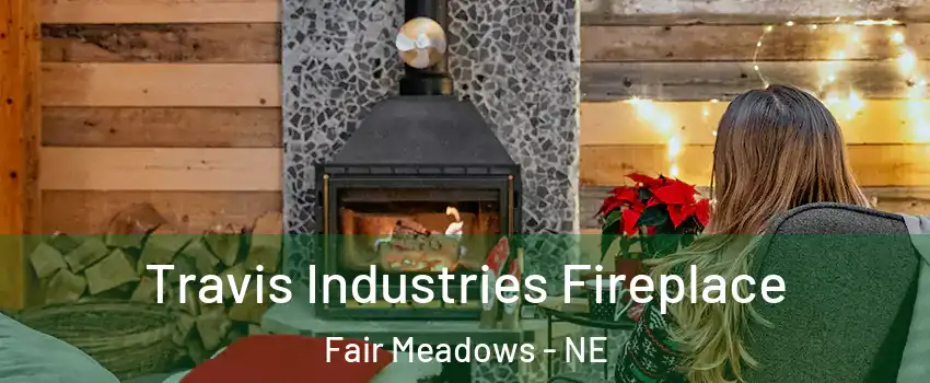 Travis Industries Fireplace Fair Meadows - NE