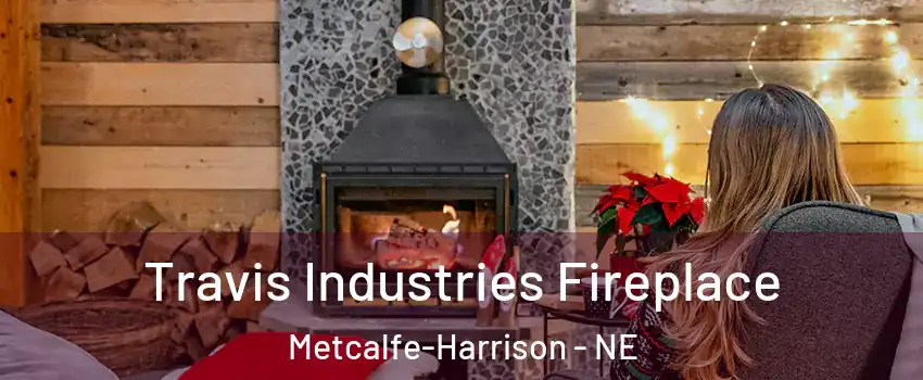 Travis Industries Fireplace Metcalfe-Harrison - NE