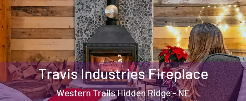 Travis Industries Fireplace Western Trails Hidden Ridge - NE