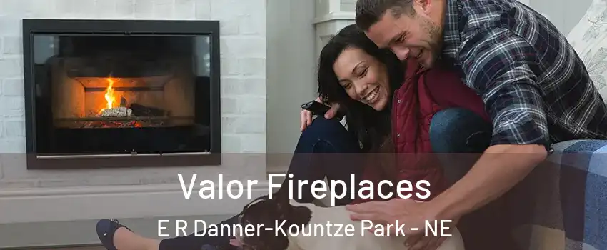Valor Fireplaces E R Danner-Kountze Park - NE