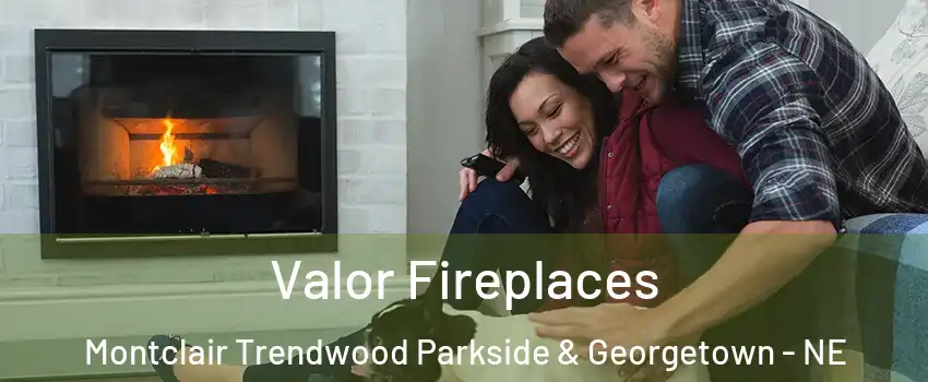 Valor Fireplaces Montclair Trendwood Parkside & Georgetown - NE
