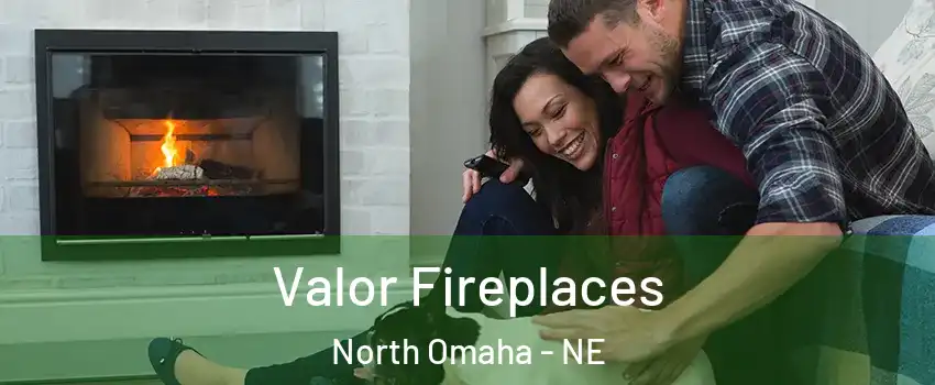 Valor Fireplaces North Omaha - NE