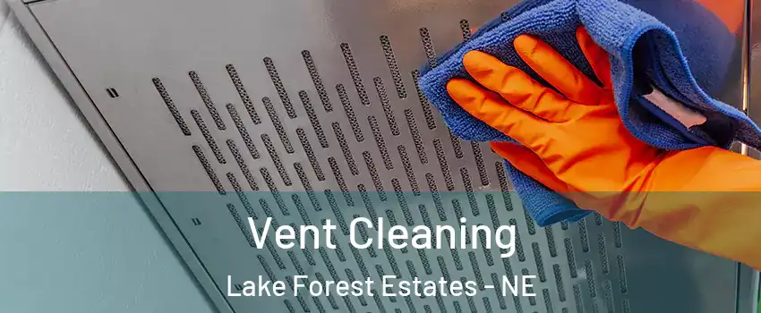 Vent Cleaning Lake Forest Estates - NE